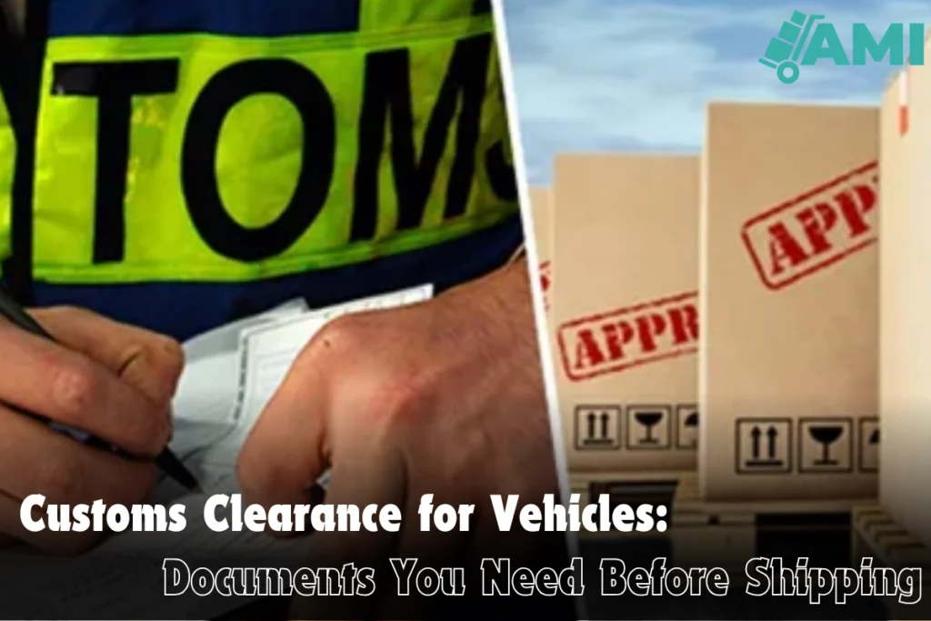 Customs Clearance for Vehicles Documents You Need Before Shipping