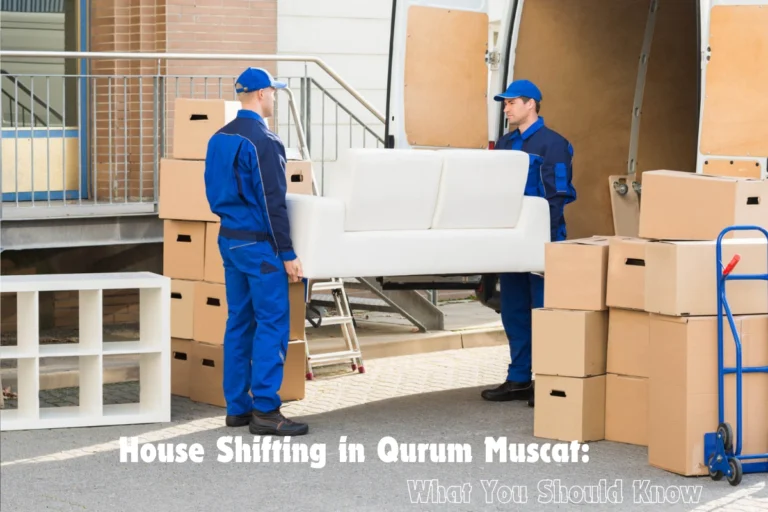House Shifting in Qurum Muscat What You Should Know