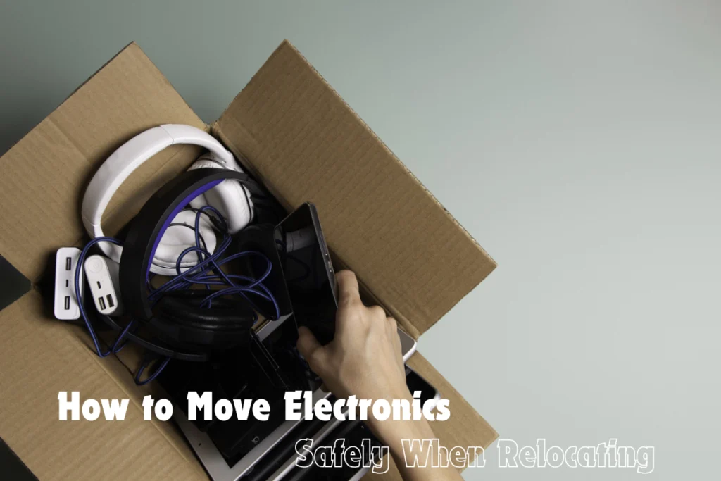 How to Move Electronics Safely When Relocating