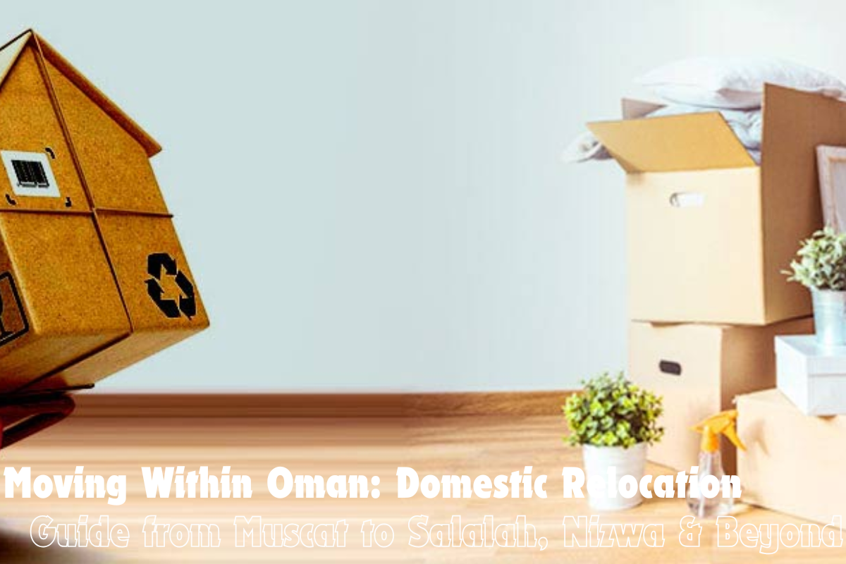 Moving Within Oman Domestic Relocation Guide from Muscat to Salalah Nizwa Beyond