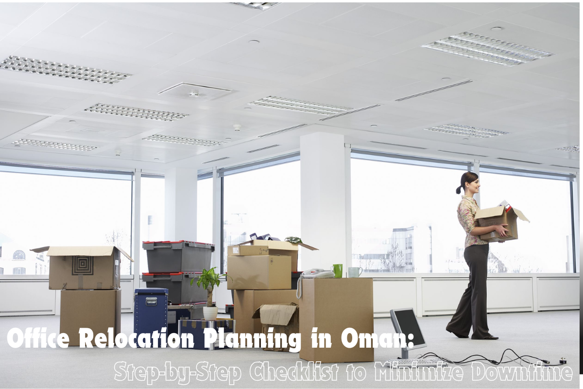 Office Relocation Planning in Oman Step by Step Checklist to Minimize Downtime