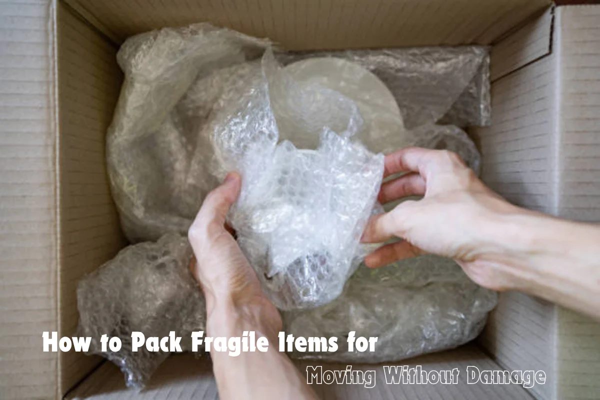 How to Pack Fragile Items for Moving Without Damage