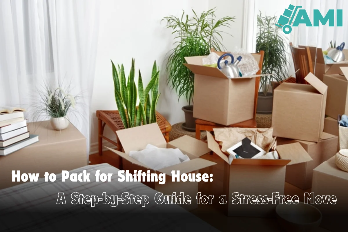 How to Pack for Shifting House A Step-by-Step Guide for a Stress-Free Move