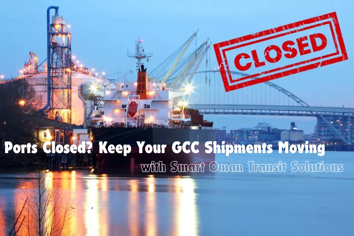 Ports Closed Keep Your GCC Shipments Moving with Smart Oman Transit Solutions